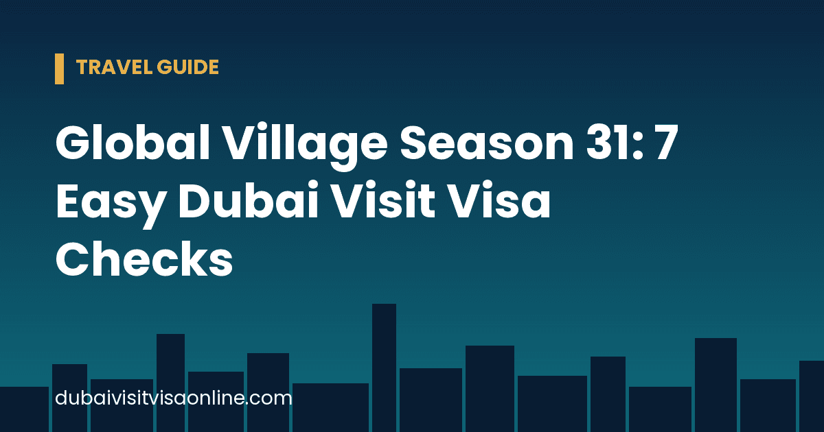 New Global Village Season: 7 Easy Dubai Visit Visa Checks