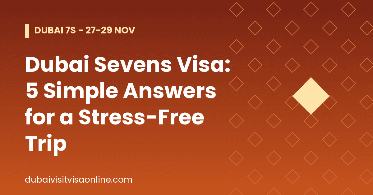 Dubai Sevens Visa: 5 Simple Answers for a Stress-Free Trip
